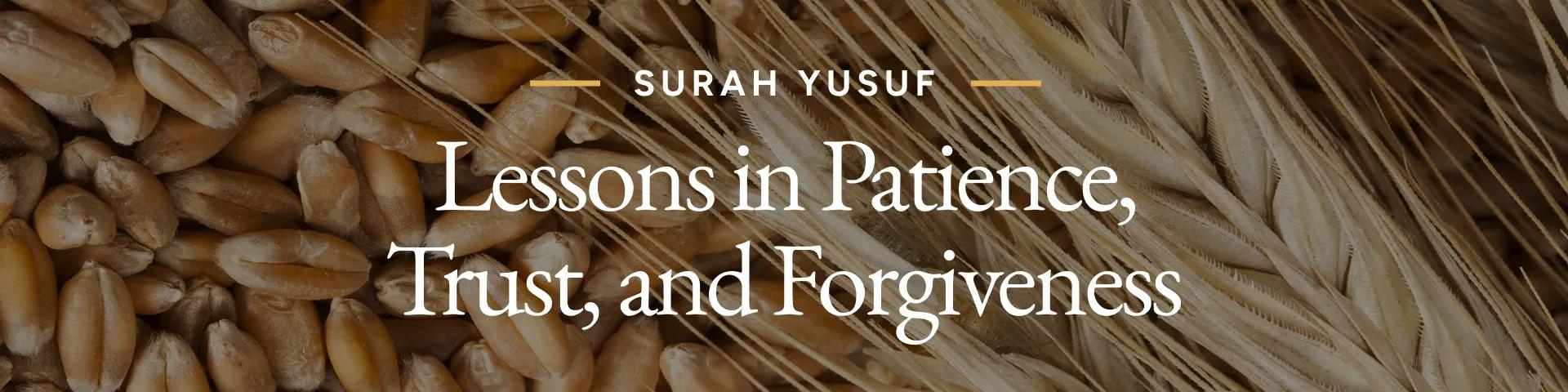 Surah Yusuf: Lessons in Patience, Trust, and Forgiveness